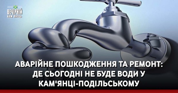 Аварійне пошкодження та ремонт: де сьогодні не буде води у Кам'янці-Подільському