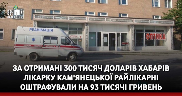 За отримані 300 тисяч доларів хабарів лікарку кам'янецької райлікарні оштрафували на 93 тисячі гривень