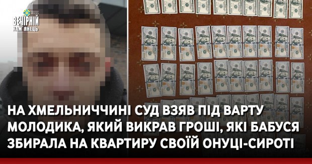 На Хмельниччині суд взяв під варту молодика, який викрав гроші, які бабуся збирала на квартиру своїй онуці-сироті