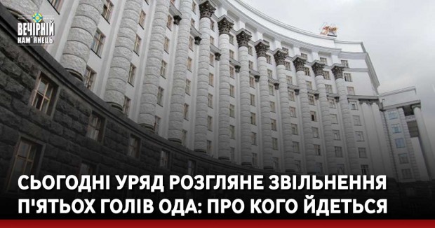 Сьогодні уряд розгляне звільнення п'ятьох голів ОДА: про кого йдеться