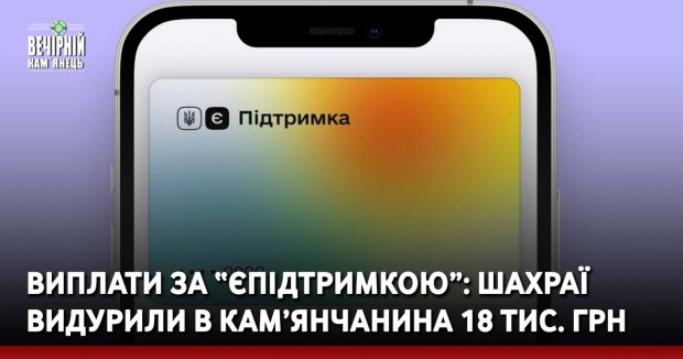 Виплати за “єПідтримкою”: шахраї видурили в кам’янчанина 18 тисяч гривень
