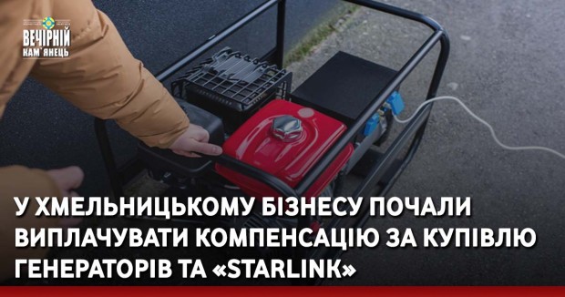 У Хмельницькому бізнесу почали виплачувати компенсацію за купівлю генераторів та&nbsp;«Starlink»