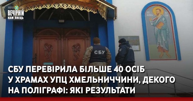 СБУ перевірила більше 40 осіб у храмах УПЦ Хмельниччини, декого на поліграфі: які результати