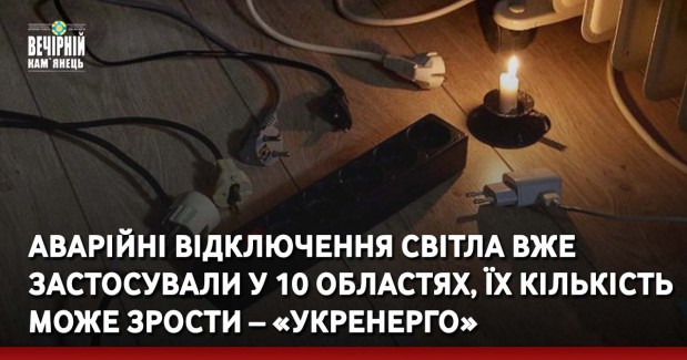 Аварійні відключення світла вже застосували у 10 областях, їх кількість може зрости – «Укренерго»