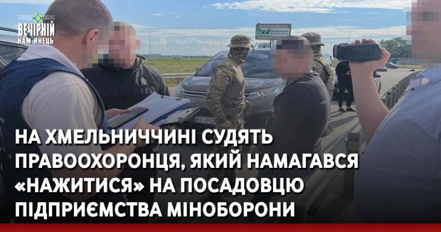 На Хмельниччині судять правоохоронця, який намагався «нажитися» на посадовцю підприємства Міноборони