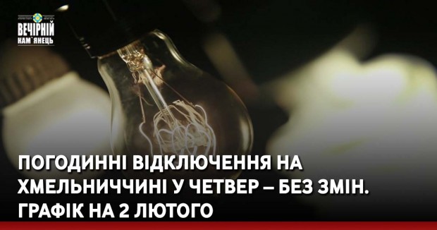 Погодинні відключення на Хмельниччині у четвер – без змін. Графік на 2 лютого