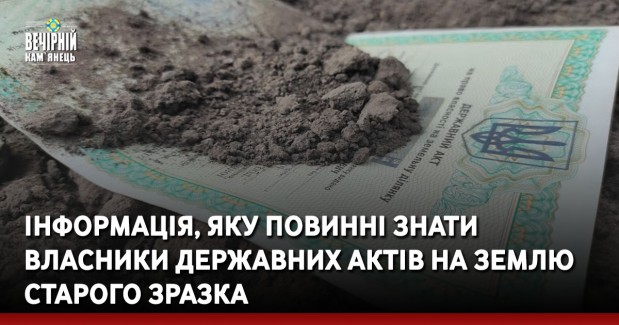Інформація, яку повинні знати власники державних актів на землю старого зразка?