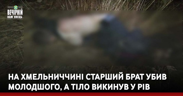 На Хмельниччині старший брат убив молодшого, а тіло викинув у рів