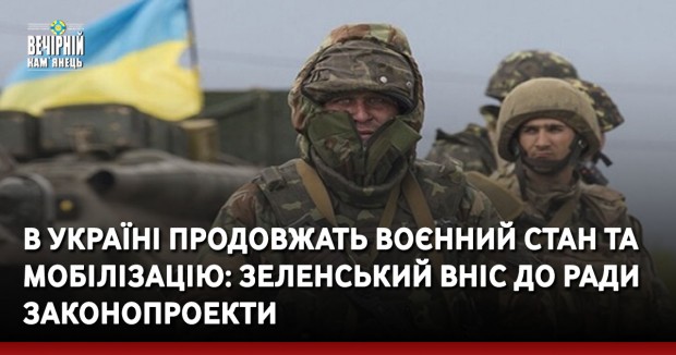 В Україні продовжать воєнний стан та мобілізацію: Зеленський вніс до Ради законопроекти