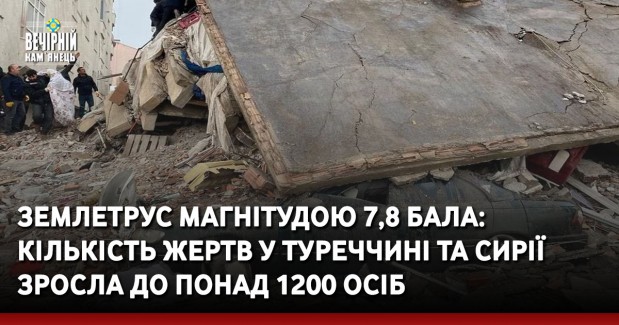 Землетрус магнітудою 7,8 бала: кількість жертв у Туреччині та Сирії зросла до понад 1200 осіб