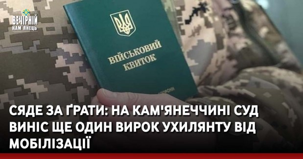 Сяде за ґрати: на Кам'янеччині суд  виніс ще один вирок ухилянту від мобілізації