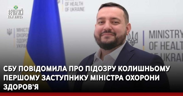  СБУ повідомила про підозру колишньому першому заступнику міністра охорони здоров’я
