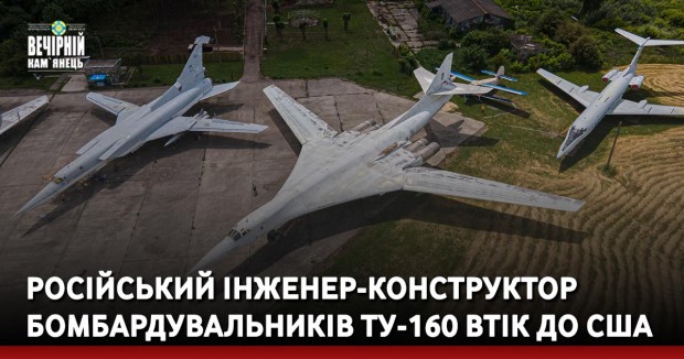 Російський інженер-конструктор бомбардувальників Ту-160 втік до США