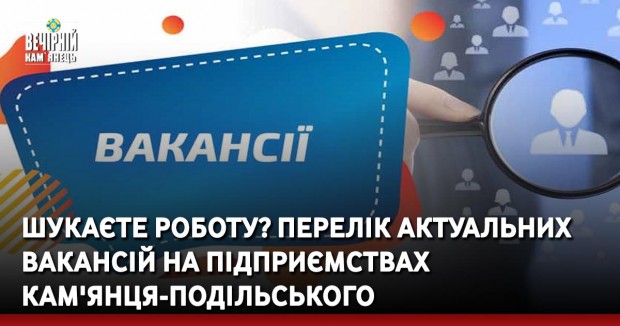 Шукаєте роботу? Перелік актуальних вакансій на підприємствах Кам'янця-Подільського