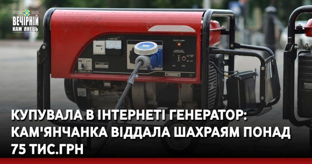 Купувала в інтернеті генератор: кам'янчанка віддала шахраям понад 75 тис.грн