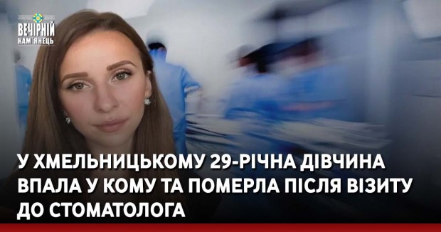У Хмельницькому 29-річна дівчина впала у кому та померла після візиту до стоматолога
