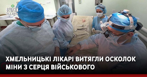 Хмельницькі лікарі витягли осколок міни з серця військового