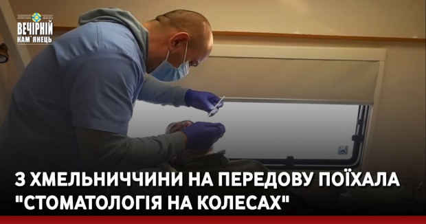З Хмельниччини на передову поїхала "Стоматологія на колесах"