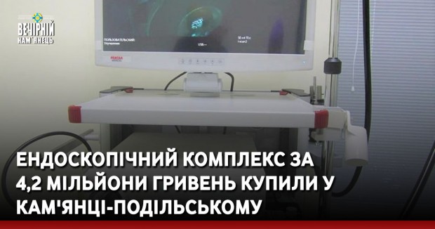 Ендоскопічний комплекс за 4,2 мільйони гривень купили у Кам'янці-Подільському