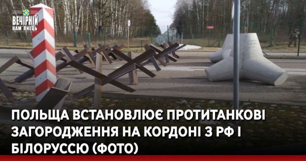 Польща встановлює протитанкові загородження на кордоні з РФ і Білоруссю (ФОТО)