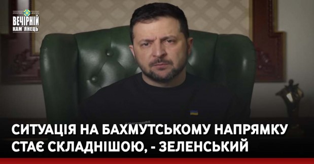 Ситуація на Бахмутському напрямку стає складнішою, - Зеленський