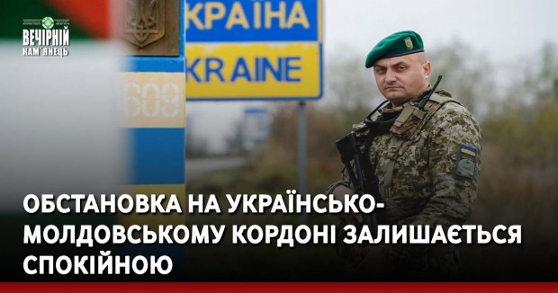 Обстановка на українсько-молдовському кордоні залишається спокійною