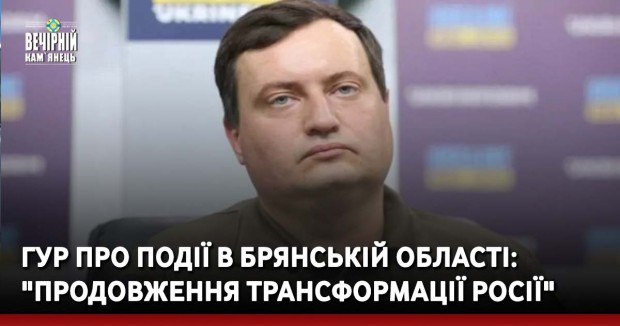 ГУР про події в Брянській області: "Продовження трансформації Росії"