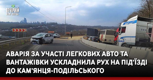 Аварія за участі легкових авто та вантажівки ускладнила рух на під’їзді до Кам’янця-Подільського