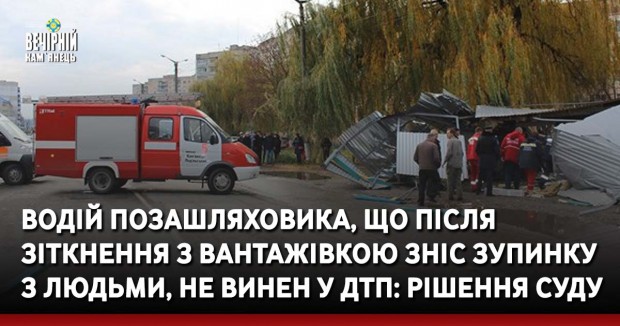 Водій позашляховика, що після зіткнення з вантажівкою зніс зупинку з людьми, не винен у ДТП: рішення суду