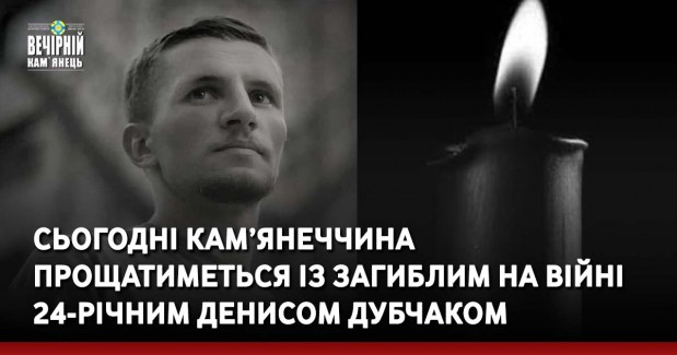 Сьогодні Кам’янеччина прощатиметься із загиблим на війні 24-річним Денисом Дубчаком