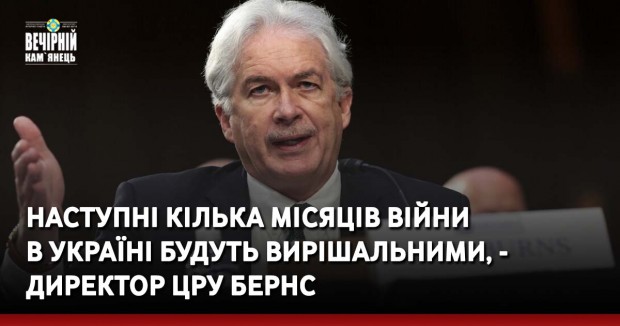 Наступні кілька місяців війни в Україні будуть вирішальними, - директор ЦРУ Бернс