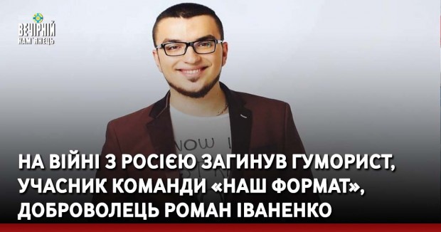 На війні з росією загинув гуморист, учасник команди «Наш формат», доброволець Роман Іваненко