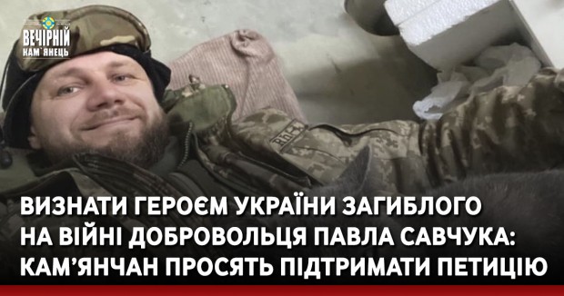 Визнати Героєм України загиблого  на війні добровольця Павла Савчука: кам’янчан просять підтримати петицію