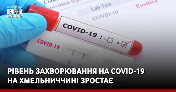 Рівень захворювання на COVID-19 на Хмельниччині зростає