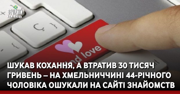Шукав кохання, а втратив 30 тисяч гривень – на Хмельниччині 44-річного чоловіка ошукали на сайті знайомств