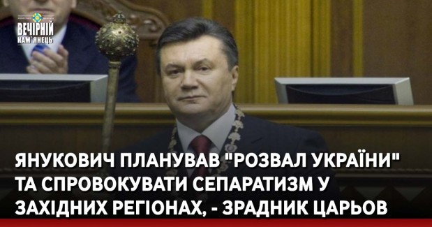 Янукович планував "розвал України" та спровокувати сепаратизм у західних регіонах, - зрадник Царьов