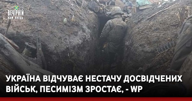 Україна відчуває нестачу досвідчених військ, песимізм зростає, - WP