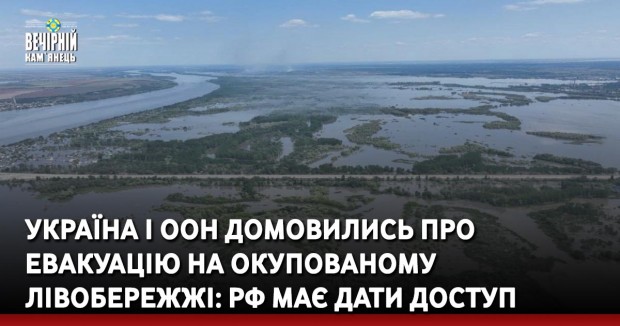 Україна і ООН домовились про евакуацію на окупованому Лівобережжі: РФ має дати доступ