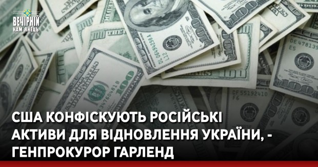 США конфіскують російські активи для відновлення України, - генпрокурор Гарленд
