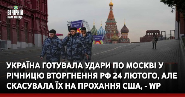 Україна готувала удари по Москві у річницю вторгнення РФ 24 лютого, але скасувала їх на прохання США, - WP