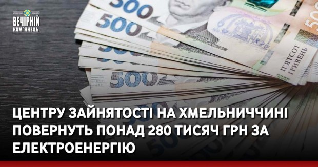 Центру зайнятості на Хмельниччині повернуть понад 280 тисяч грн за електроенергію