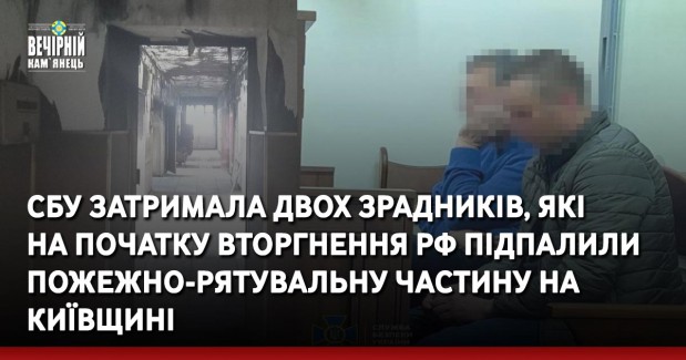 СБУ затримала двох зрадників, які на початку вторгнення рф підпалили пожежно-рятувальну частину на Київщині