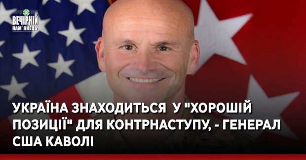 Україна знаходиться&nbsp; у "хорошій позиції" для контрнаступу, - генерал США Каволі