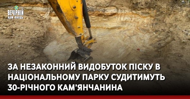 За незаконний видобуток піску в національному парку судитимуть 30-річного кам’янчанина