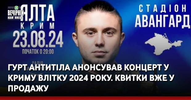 Гурт Антитіла анонсував концерт у Криму влітку 2024 року. Квитки вже у продажу. 