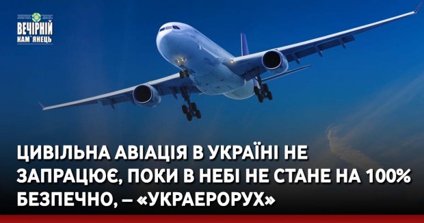 Цивільна авіація в Україні не запрацює, поки в небі не стане на 100% безпечно, – «Украерорух»