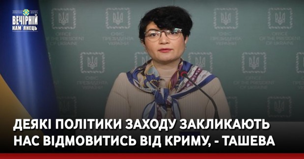 Деякі політики Заходу закликають нас відмовитись від Криму, - Ташева