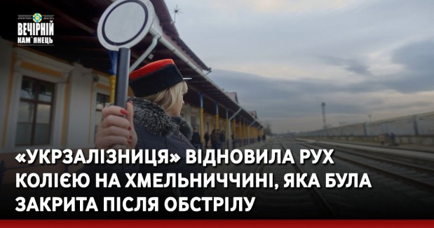 «Укрзалізниця» відновила рух колією на Хмельниччині, яка була закрита після обстрілу
