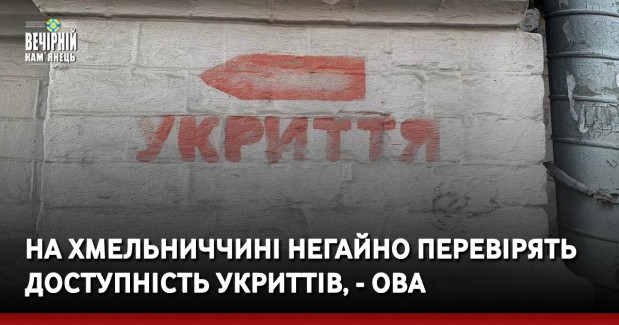 На Хмельниччині негайно перевірять доступність укриттів, - ОВА