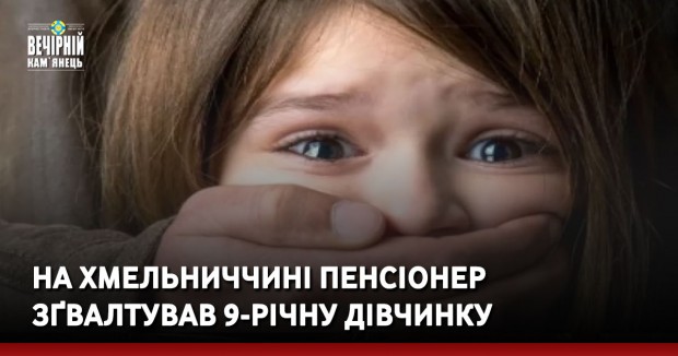 На Хмельниччині пенсіонер зґвалтував 9-річну дівчинку